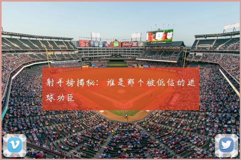 射手榜揭秘:谁是那个被低估的进球功臣