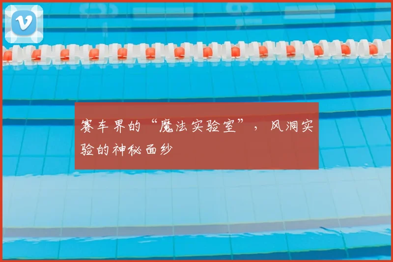 赛车界的“魔法实验室”，风洞实验的神秘面纱